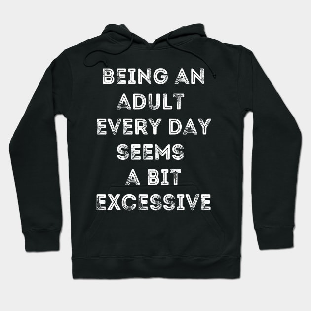 Being An Adult Every Day Seems a Bit Excessive-Inner Child Humor Hoodie by Apathecary